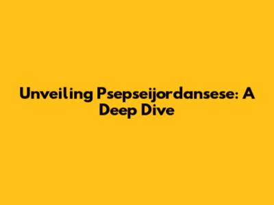 Unveiling Psepseijordansese: A Deep Dive