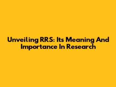Unveiling RRS: Its Meaning And Importance In Research