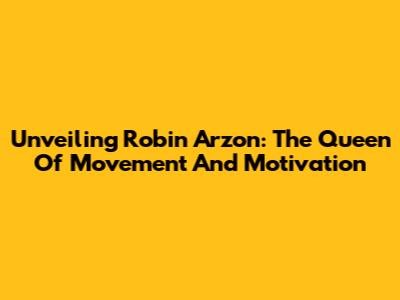 Unveiling Robin Arzon: The Queen Of Movement And Motivation