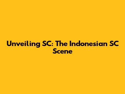 Unveiling SC: The Indonesian SC Scene