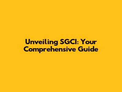 Unveiling SGCI: Your Comprehensive Guide