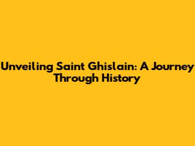Unveiling Saint Ghislain: A Journey Through History