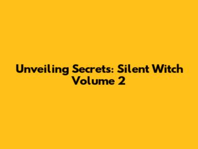 Unveiling Secrets: Silent Witch Volume 2
