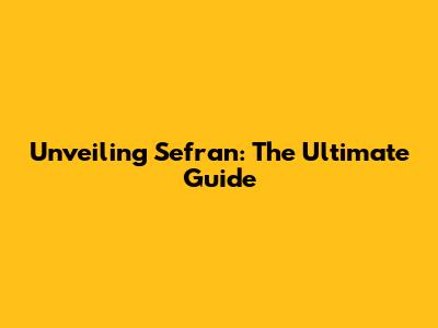 Unveiling Sefran: The Ultimate Guide