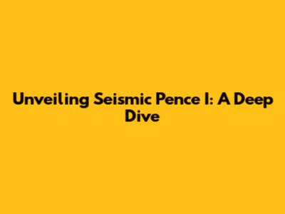 Unveiling Seismic Pence I: A Deep Dive