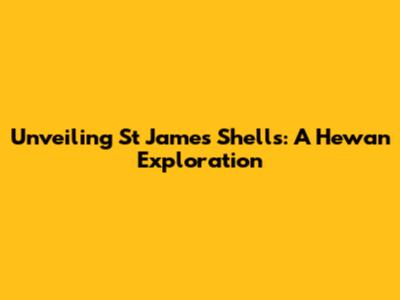 Unveiling St James Shells: A Hewan Exploration