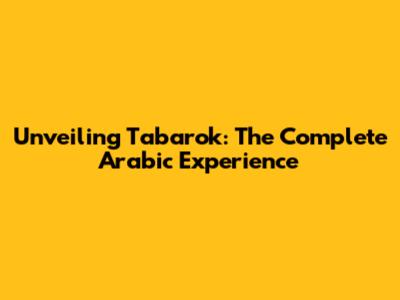 Unveiling Tabarok: The Complete Arabic Experience