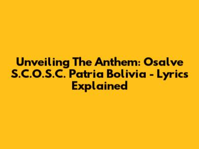Unveiling The Anthem: Osalve S.C.O.S.C. Patria Bolivia - Lyrics Explained
