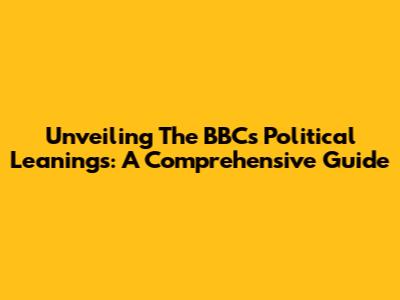 Unveiling The BBC's Political Leanings: A Comprehensive Guide