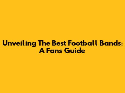Unveiling The Best Football Bands: A Fan's Guide