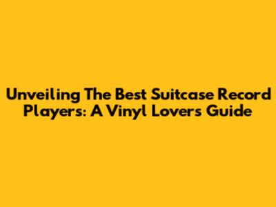 Unveiling The Best Suitcase Record Players: A Vinyl Lover's Guide