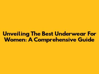 Unveiling The Best Underwear For Women: A Comprehensive Guide