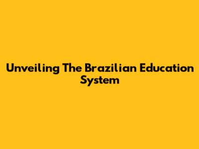 Unveiling The Brazilian Education System