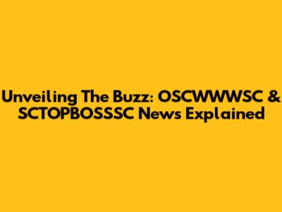 Unveiling The Buzz: OSCWWWSC & SCTOPBOSSSC News Explained
