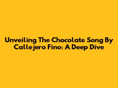 Unveiling The Chocolate Song By Callejero Fino: A Deep Dive