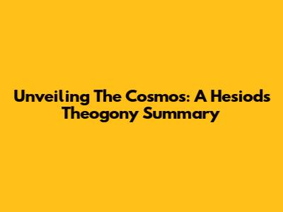 Unveiling The Cosmos: A Hesiod's Theogony Summary