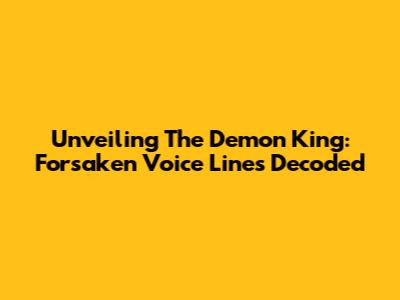 Unveiling The Demon King: Forsaken Voice Lines Decoded