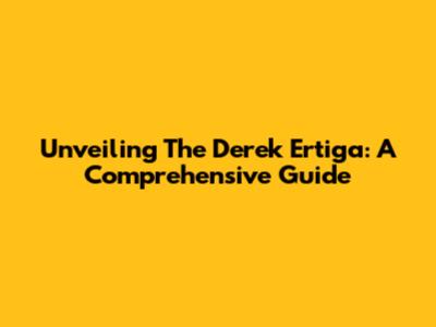 Unveiling The Derek Ertiga: A Comprehensive Guide
