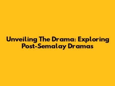 Unveiling The Drama: Exploring Post-Semalay Dramas