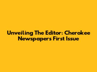 Unveiling The Editor: Cherokee Newspaper's First Issue