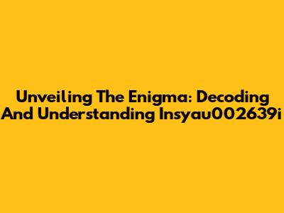 Unveiling The Enigma: Decoding And Understanding Insyau002639i