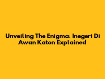 Unveiling The Enigma: Inegeri Di Awan Katon Explained