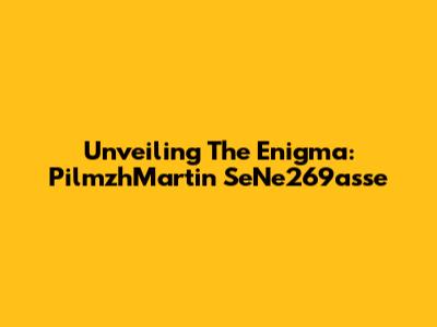 Unveiling The Enigma: PilmzhMartin SeNe269asse