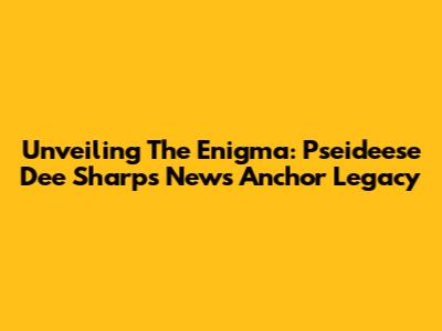 Unveiling The Enigma: Pseideese Dee Sharp's News Anchor Legacy