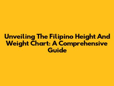 Unveiling The Filipino Height And Weight Chart: A Comprehensive Guide