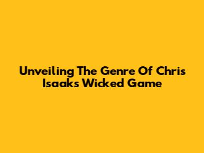 Unveiling The Genre Of Chris Isaak's 'Wicked Game'