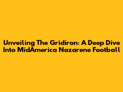 Unveiling The Gridiron: A Deep Dive Into MidAmerica Nazarene Football