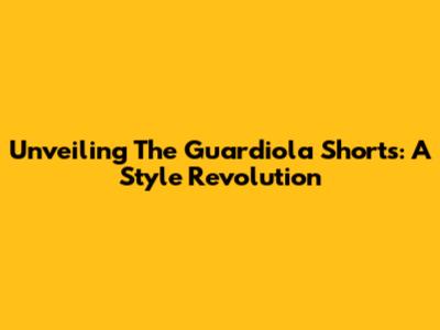 Unveiling The Guardiola Shorts: A Style Revolution