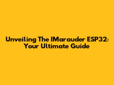 Unveiling The IMarauder ESP32: Your Ultimate Guide