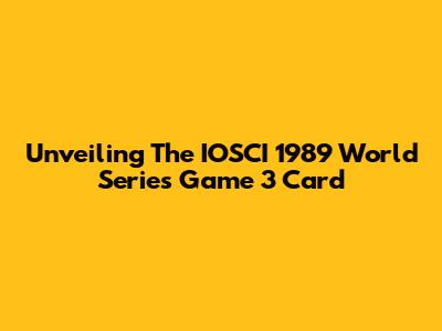 Unveiling The IOSCI 1989 World Series Game 3 Card