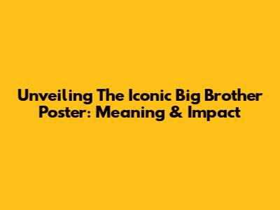 Unveiling The Iconic 'Big Brother' Poster: Meaning & Impact