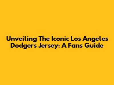 Unveiling The Iconic Los Angeles Dodgers Jersey: A Fan's Guide