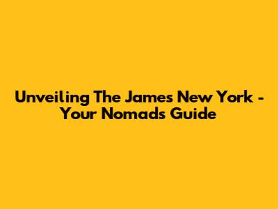 Unveiling The James New York - Your Nomad's Guide