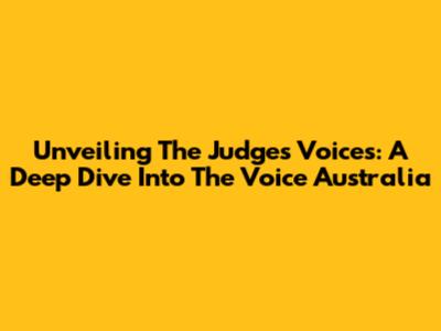 Unveiling The Judges' Voices: A Deep Dive Into The Voice Australia