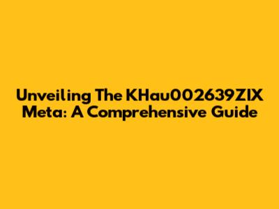 Unveiling The KHau002639ZIX Meta: A Comprehensive Guide