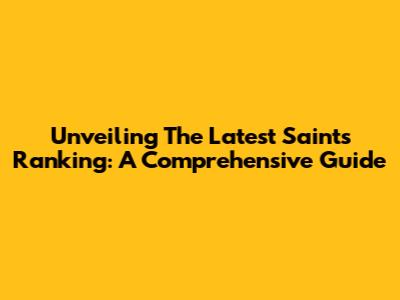 Unveiling The Latest Saints Ranking: A Comprehensive Guide