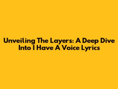 Unveiling The Layers: A Deep Dive Into 'I Have A Voice' Lyrics