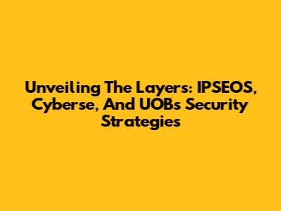 Unveiling The Layers: IPSEOS, Cyberse, And UOB's Security Strategies