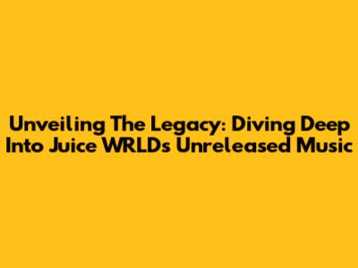 Unveiling The Legacy: Diving Deep Into Juice WRLD's Unreleased Music