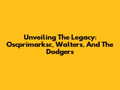 Unveiling The Legacy: Oscprimarksc, Walters, And The Dodgers