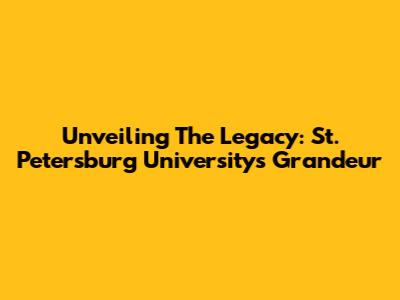Unveiling The Legacy: St. Petersburg University's Grandeur