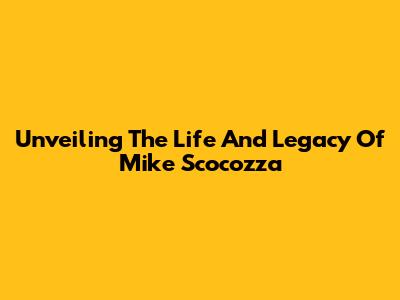 Unveiling The Life And Legacy Of Mike Scocozza