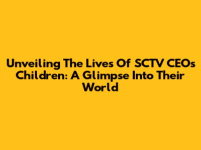 Unveiling The Lives Of SCTV CEO's Children: A Glimpse Into Their World