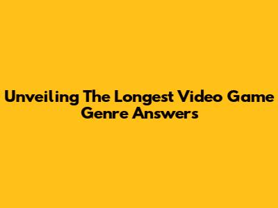 Unveiling The Longest Video Game Genre Answers