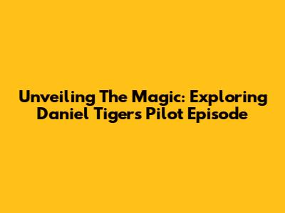Unveiling The Magic: Exploring Daniel Tiger's Pilot Episode