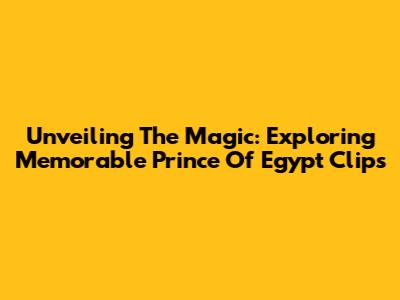 Unveiling The Magic: Exploring Memorable Prince Of Egypt Clips